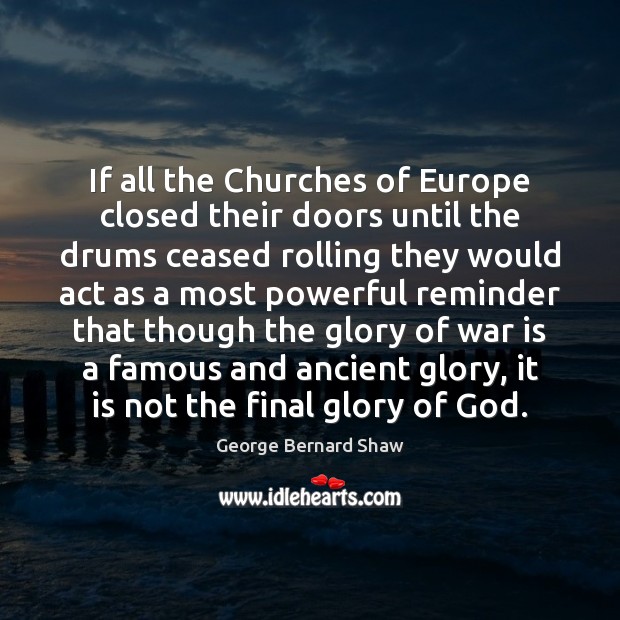 If all the Churches of Europe closed their doors until the drums George Bernard Shaw Picture Quote