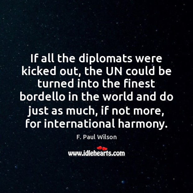 If all the diplomats were kicked out, the UN could be turned F. Paul Wilson Picture Quote