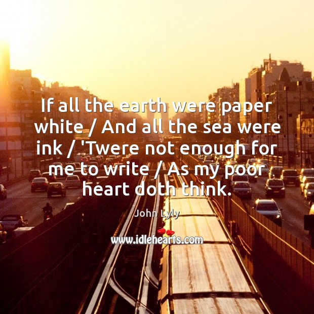 If all the earth were paper white / And all the sea were John Lyly Picture Quote