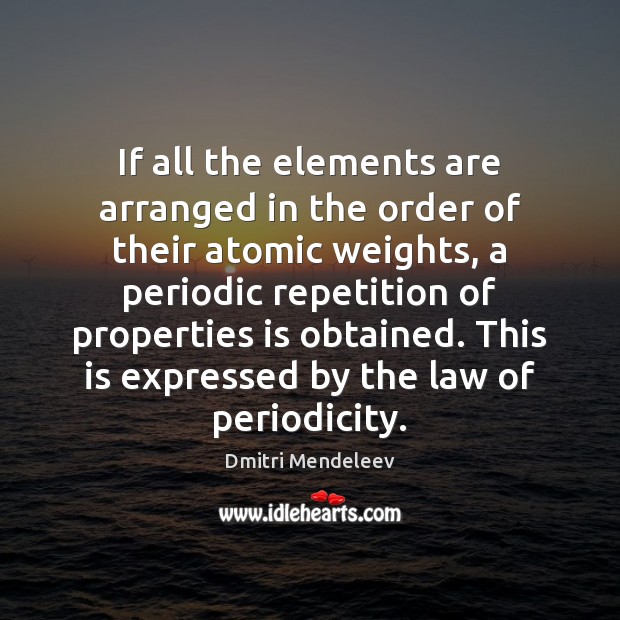If all the elements are arranged in the order of their atomic Dmitri Mendeleev Picture Quote