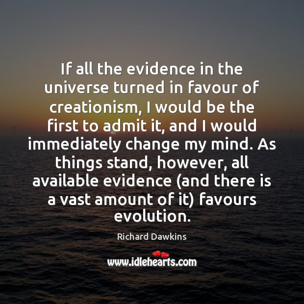 If all the evidence in the universe turned in favour of creationism, Richard Dawkins Picture Quote