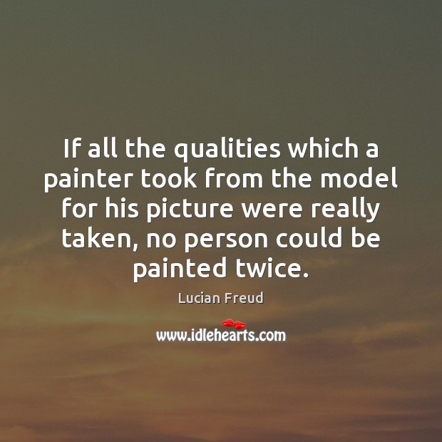 If all the qualities which a painter took from the model for Lucian Freud Picture Quote