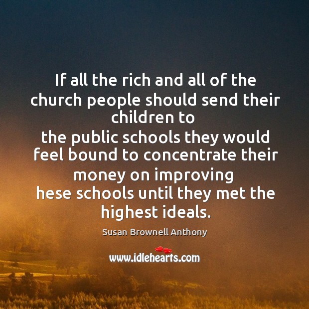 If all the rich and all of the church people should send their children to Susan Brownell Anthony Picture Quote