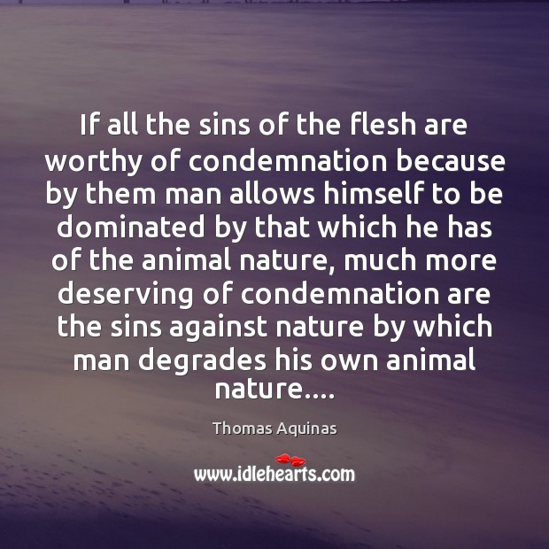 If all the sins of the flesh are worthy of condemnation because Thomas Aquinas Picture Quote