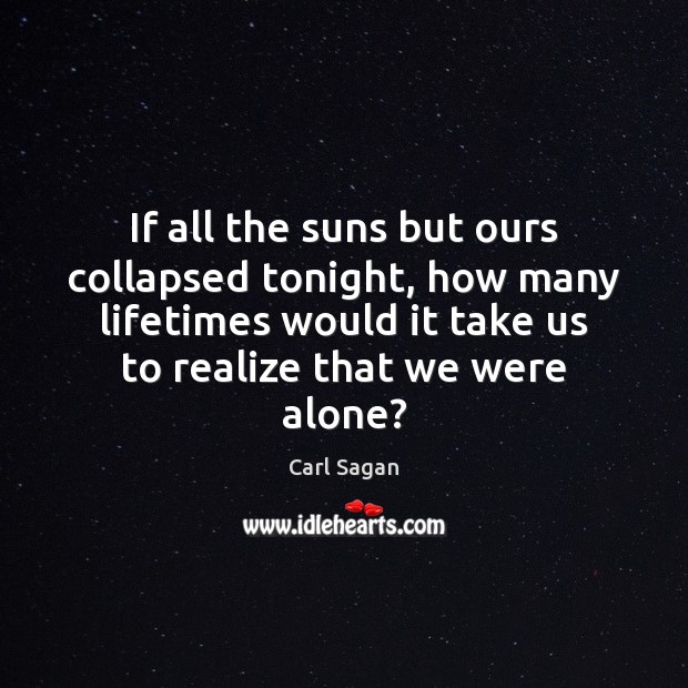 If all the suns but ours collapsed tonight, how many lifetimes would Carl Sagan Picture Quote