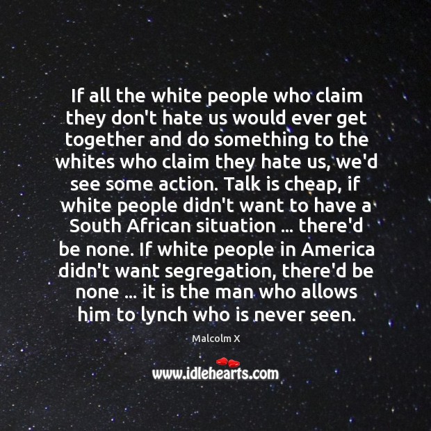 If all the white people who claim they don’t hate us would Malcolm X Picture Quote