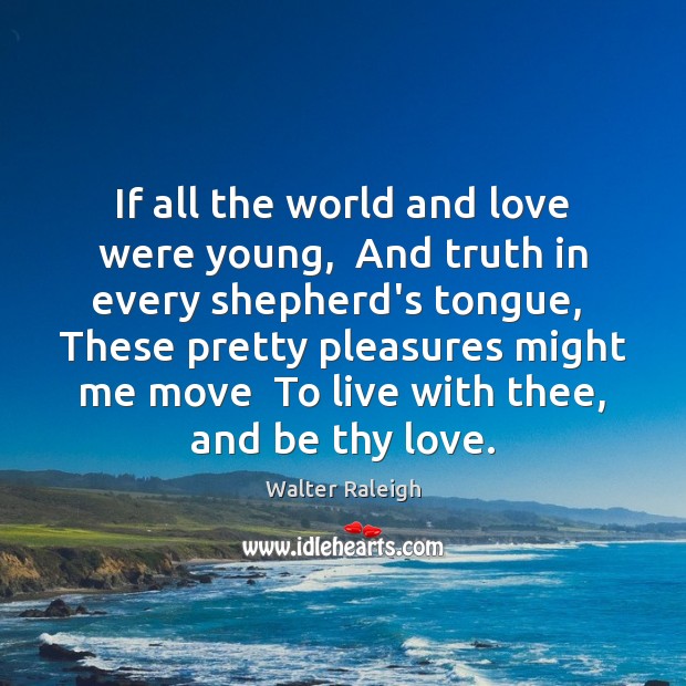 If all the world and love were young,  And truth in every Walter Raleigh Picture Quote