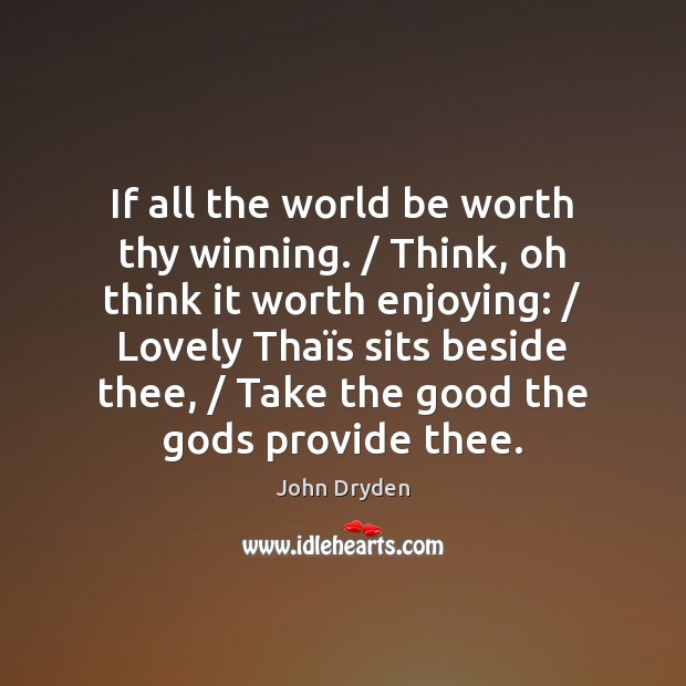 If all the world be worth thy winning. / Think, oh think it John Dryden Picture Quote