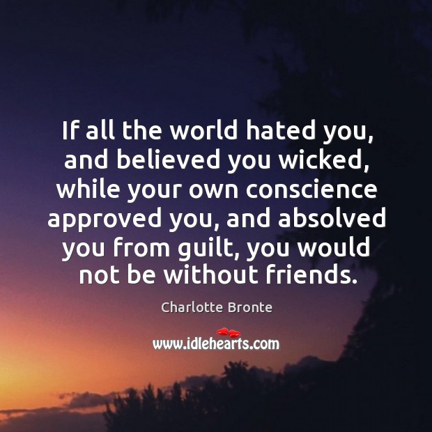 If all the world hated you, and believed you wicked, while your own conscience approved you Image