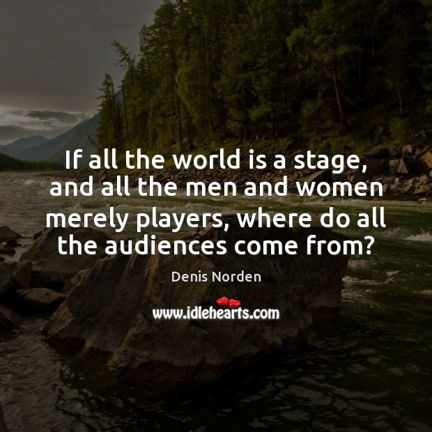 If all the world is a stage, and all the men and Denis Norden Picture Quote