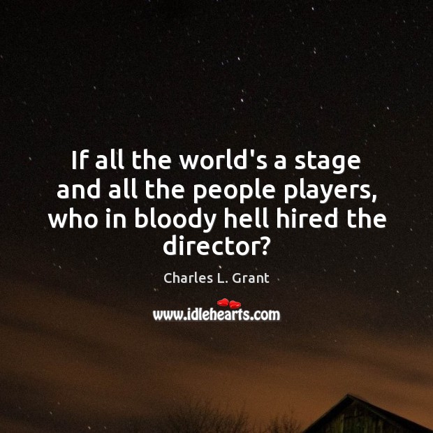If all the world’s a stage and all the people players, who Charles L. Grant Picture Quote