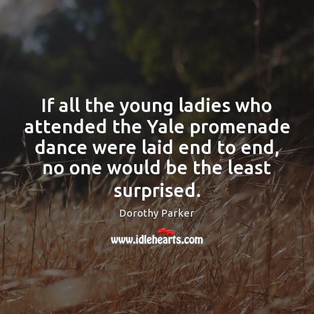 If all the young ladies who attended the Yale promenade dance were Dorothy Parker Picture Quote