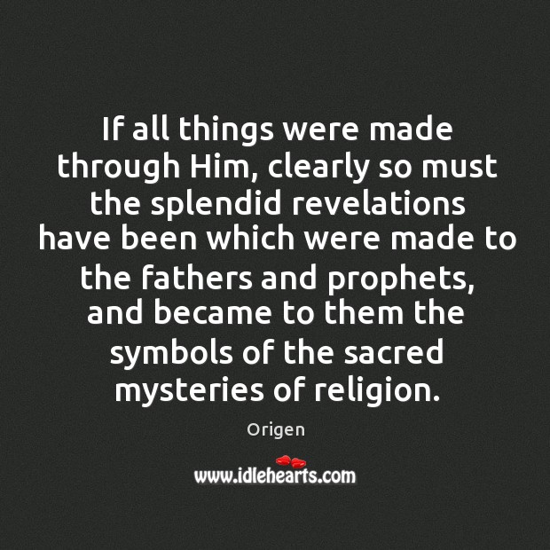 If all things were made through him, clearly so must the splendid revelations have Origen Picture Quote