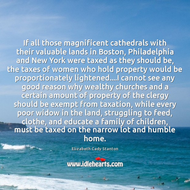 If all those magnificent cathedrals with their valuable lands in Boston, Philadelphia Elizabeth Cady Stanton Picture Quote