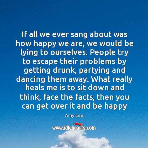 If all we ever sang about was how happy we are, we Amy Lee Picture Quote