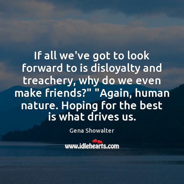 If all we’ve got to look forward to is disloyalty and treachery, Gena Showalter Picture Quote