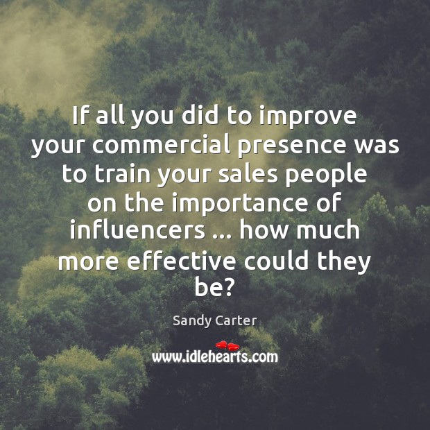 If all you did to improve your commercial presence was to train Sandy Carter Picture Quote