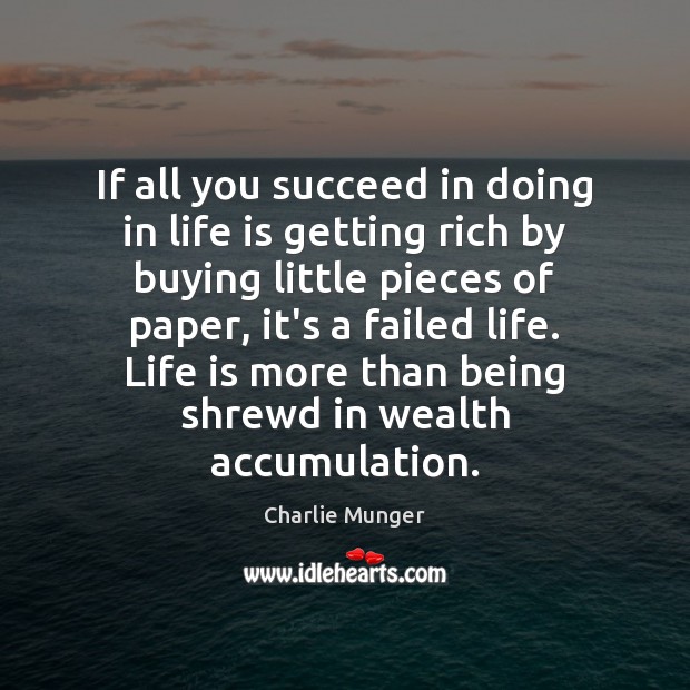 If all you succeed in doing in life is getting rich by Charlie Munger Picture Quote