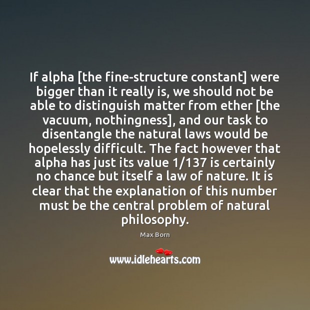 If alpha [the fine-structure constant] were bigger than it really is, we Max Born Picture Quote