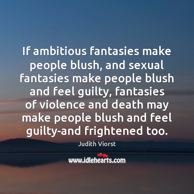 If ambitious fantasies make people blush, and sexual fantasies make people blush Judith Viorst Picture Quote