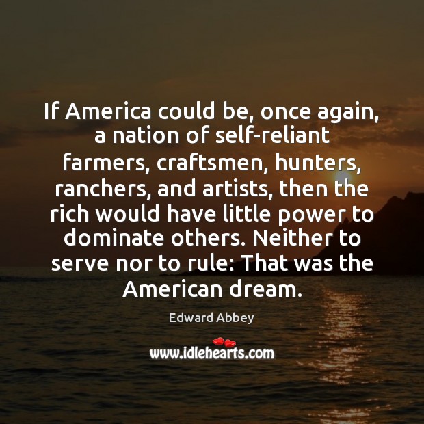 If America could be, once again, a nation of self-reliant farmers, craftsmen, Edward Abbey Picture Quote