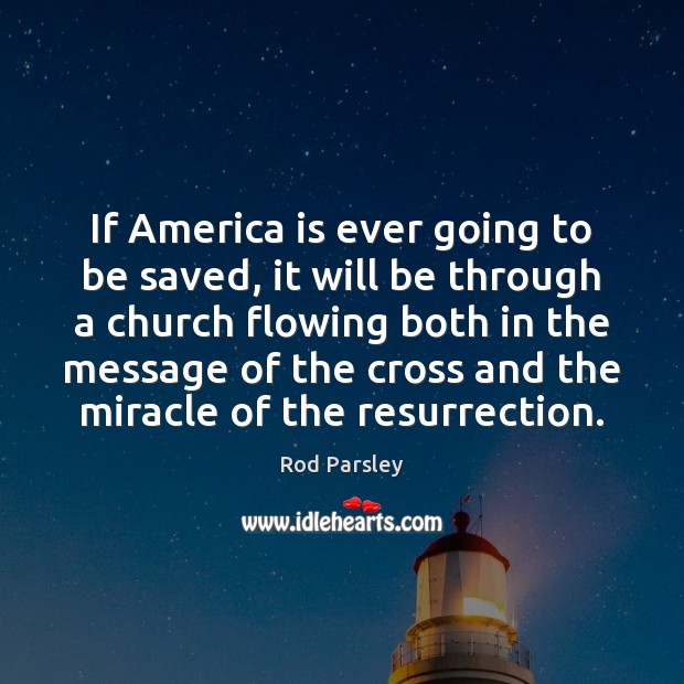 If America is ever going to be saved, it will be through Rod Parsley Picture Quote