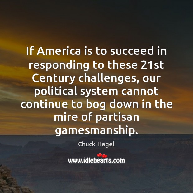 If America is to succeed in responding to these 21st Century challenges, Chuck Hagel Picture Quote