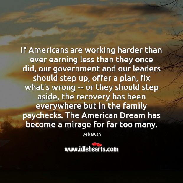 If Americans are working harder than ever earning less than they once Jeb Bush Picture Quote