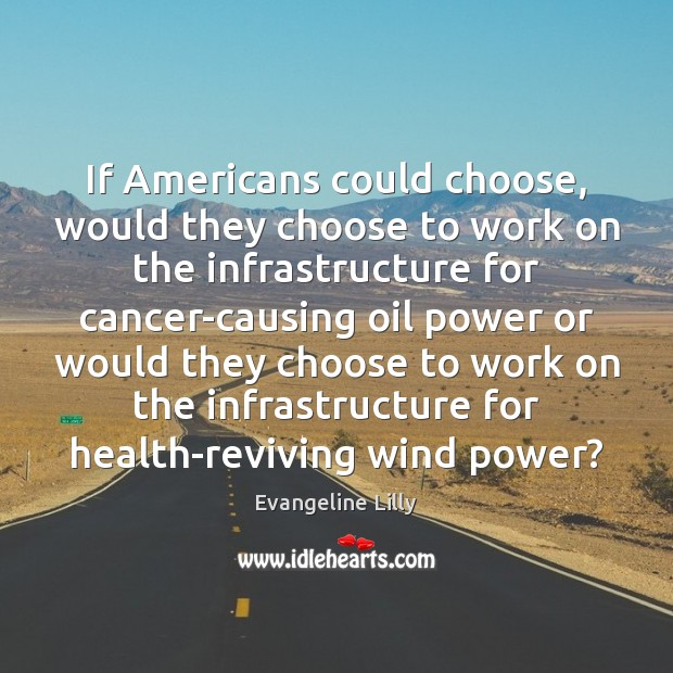 If Americans could choose, would they choose to work on the infrastructure Evangeline Lilly Picture Quote