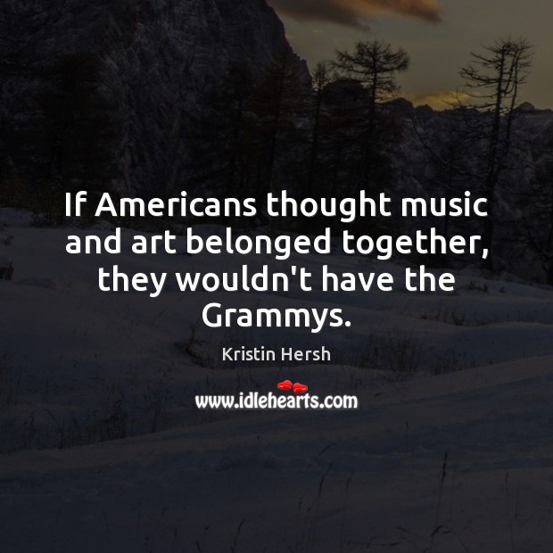 If Americans thought music and art belonged together, they wouldn’t have the Grammys. Image