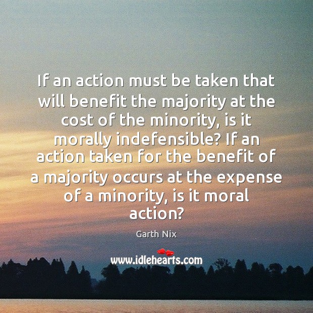 If an action must be taken that will benefit the majority at Garth Nix Picture Quote