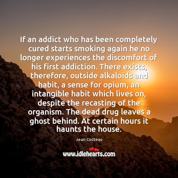If an addict who has been completely cured starts smoking again he Jean Cocteau Picture Quote
