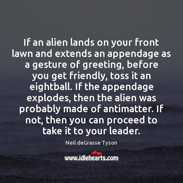 If an alien lands on your front lawn and extends an appendage Image