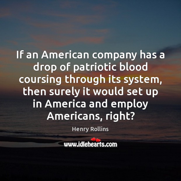 If an American company has a drop of patriotic blood coursing through Henry Rollins Picture Quote