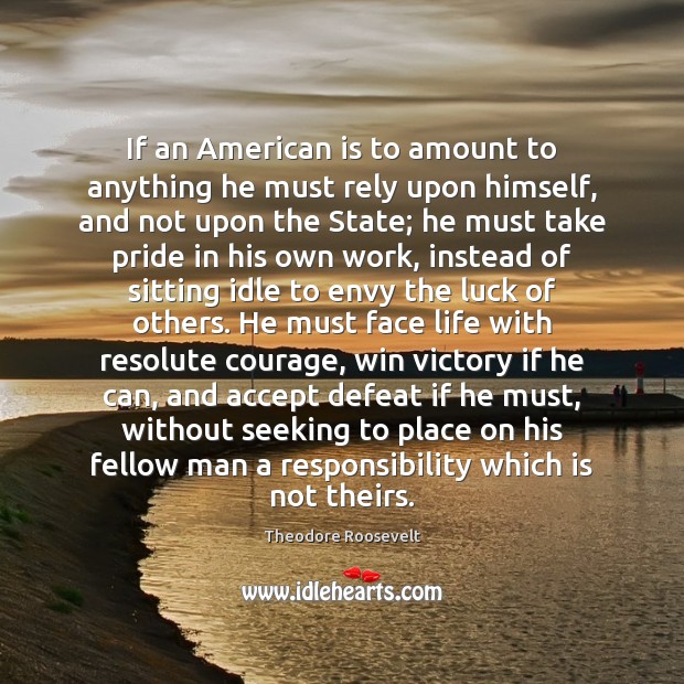 If an American is to amount to anything he must rely upon Theodore Roosevelt Picture Quote