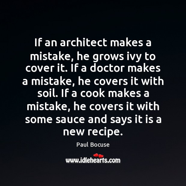 If an architect makes a mistake, he grows ivy to cover it. Paul Bocuse Picture Quote