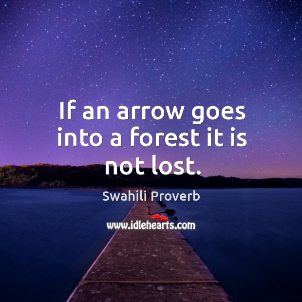If an arrow goes into a forest it is not lost. Swahili Proverbs Image