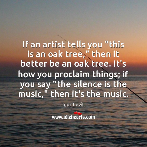 If an artist tells you “this is an oak tree,” then it Igor Levit Picture Quote