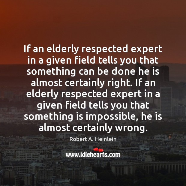 If an elderly respected expert in a given field tells you that Robert A. Heinlein Picture Quote