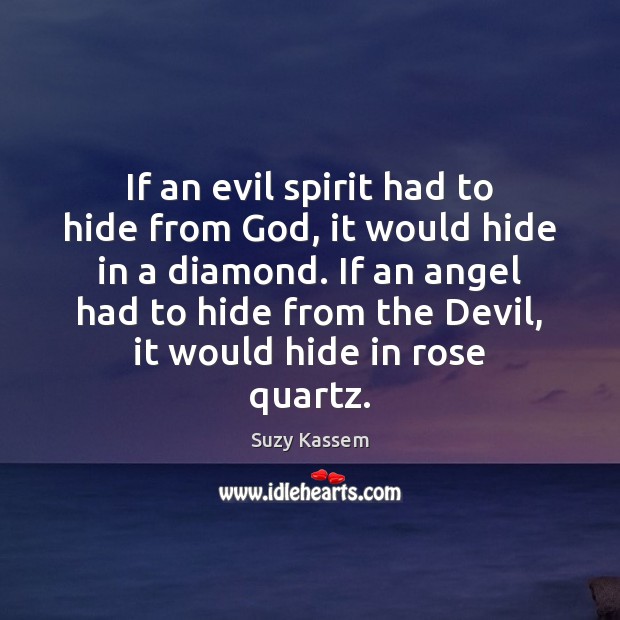 If an evil spirit had to hide from God, it would hide Suzy Kassem Picture Quote