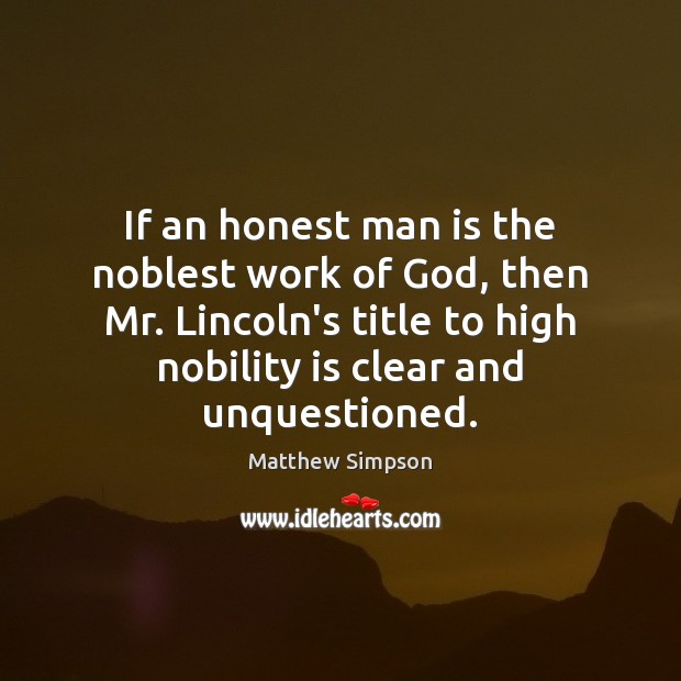 If an honest man is the noblest work of God, then Mr. Matthew Simpson Picture Quote