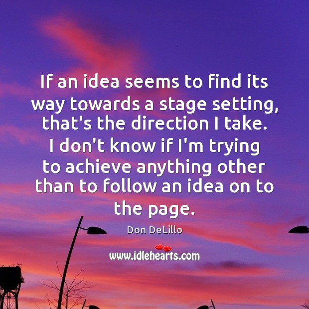 If an idea seems to find its way towards a stage setting, Don DeLillo Picture Quote