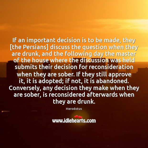 If an important decision is to be made, they [the Persians] discuss Herodotus Picture Quote