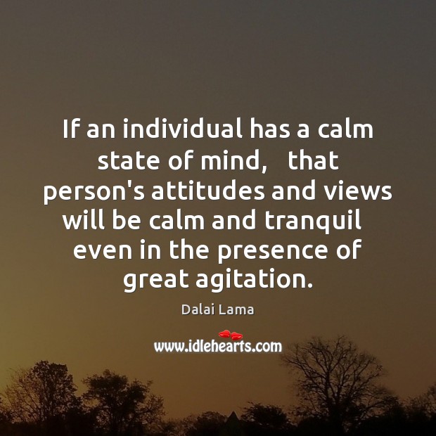 If an individual has a calm state of mind,   that person’s attitudes Dalai Lama Picture Quote