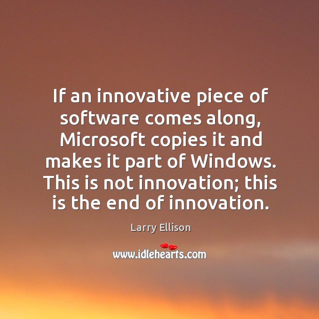If an innovative piece of software comes along, Microsoft copies it and Larry Ellison Picture Quote