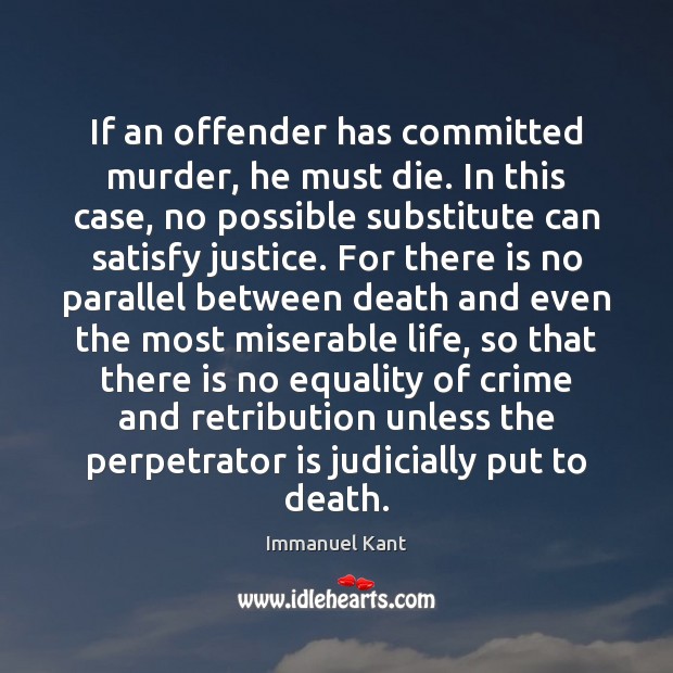 If an offender has committed murder, he must die. In this case, Immanuel Kant Picture Quote