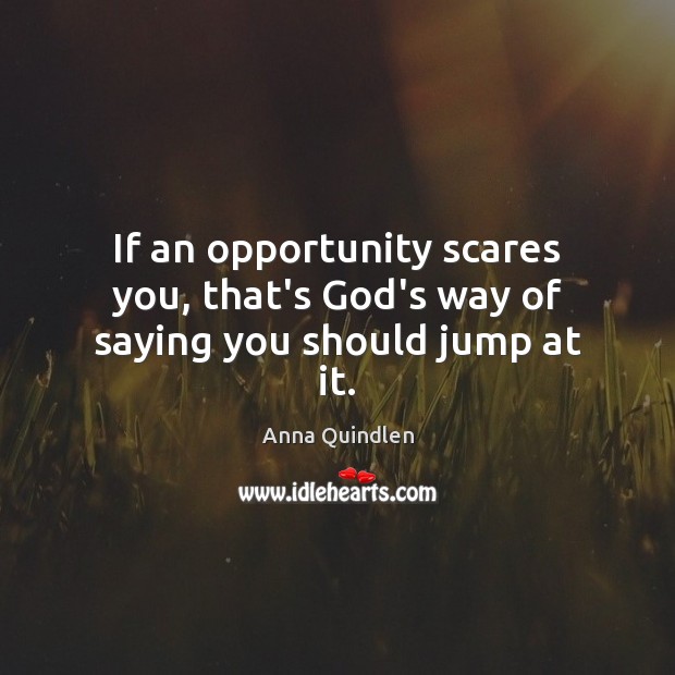 If an opportunity scares you, that’s God’s way of saying you should jump at it. Opportunity Quotes Image