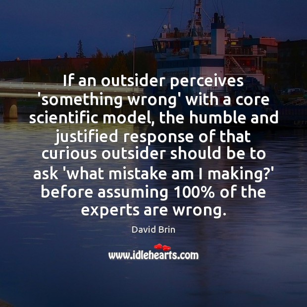 If an outsider perceives ‘something wrong’ with a core scientific model, the David Brin Picture Quote