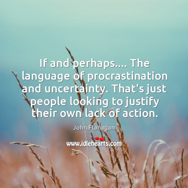 If and perhaps…. The language of procrastination and uncertainty. That’s just people Image