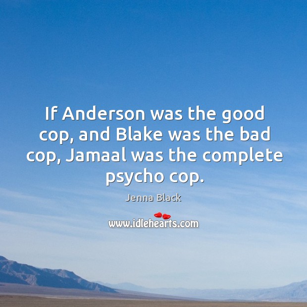 If Anderson was the good cop, and Blake was the bad cop, Jenna Black Picture Quote